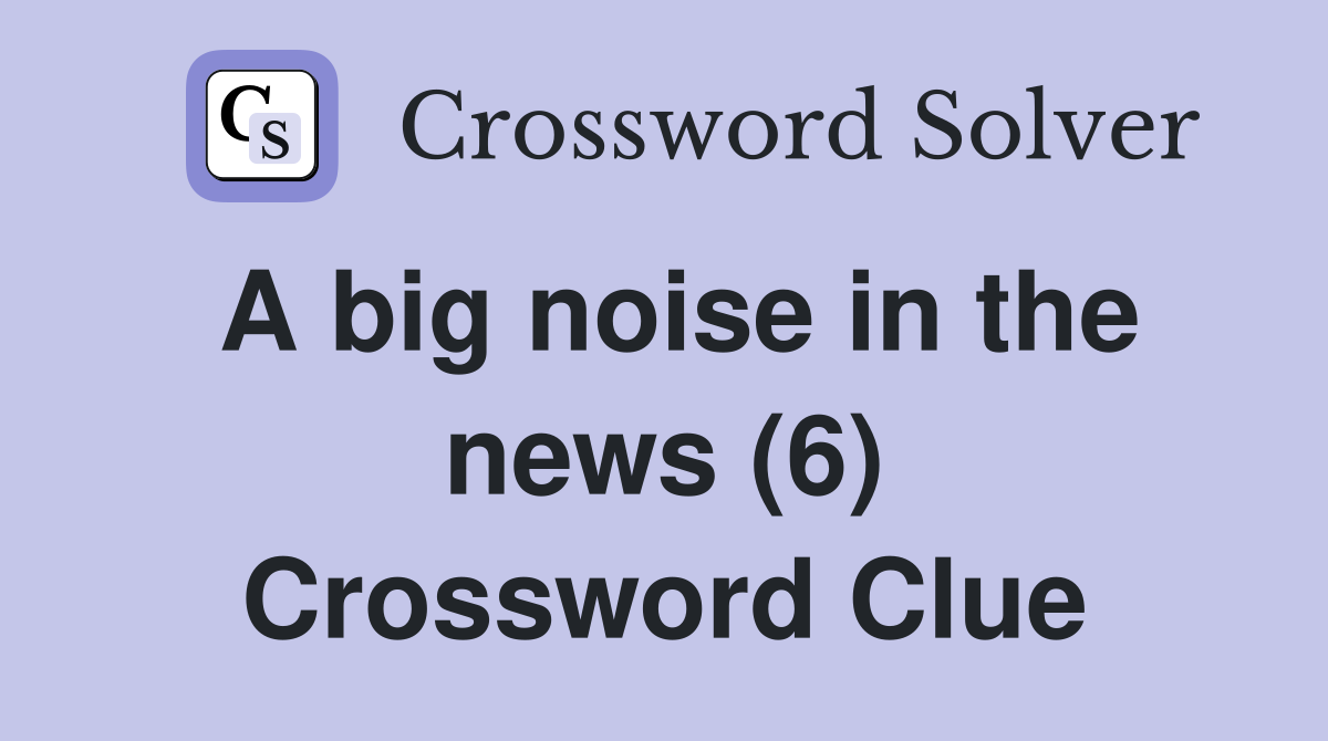 A big noise in the news (6) Crossword Clue Answers Crossword Solver